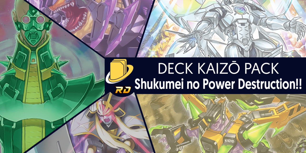 Les cartes du Deck Kaizō Pack - Shukumei no Power Destruction!!
