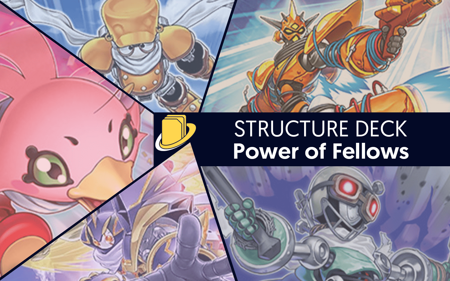 Les cartes du Structure Deck - Power of Fellows -